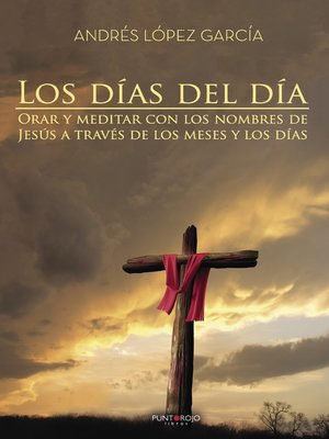 cover image of "Los días del Día. Orar y meditar con los nombres de Jesús a través de los meses y los días"